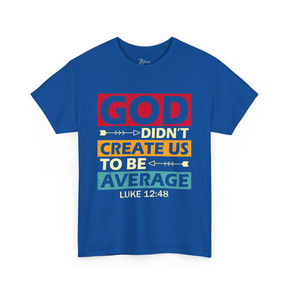Women's Tee:  God Didn't Create Us To Be Average Luke 12:48