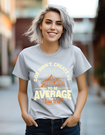 God Didn't Create Us To Be Average - Women's Tee