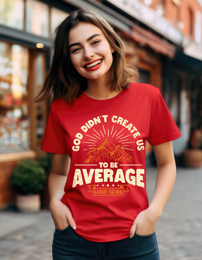 God Didn't Create Us To Be Average - Women's Tee