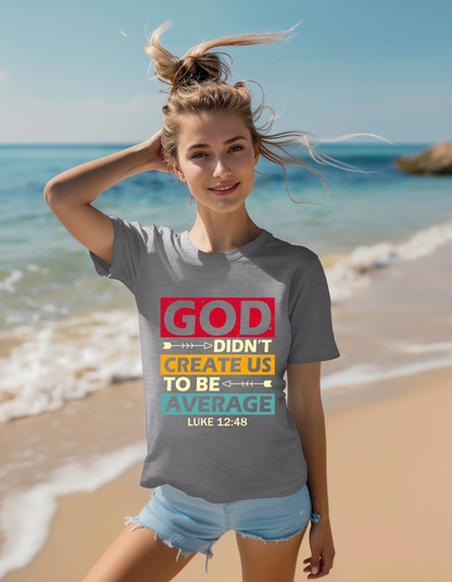Women's Tee:  God Didn't Create Us To Be Average Luke 12:48