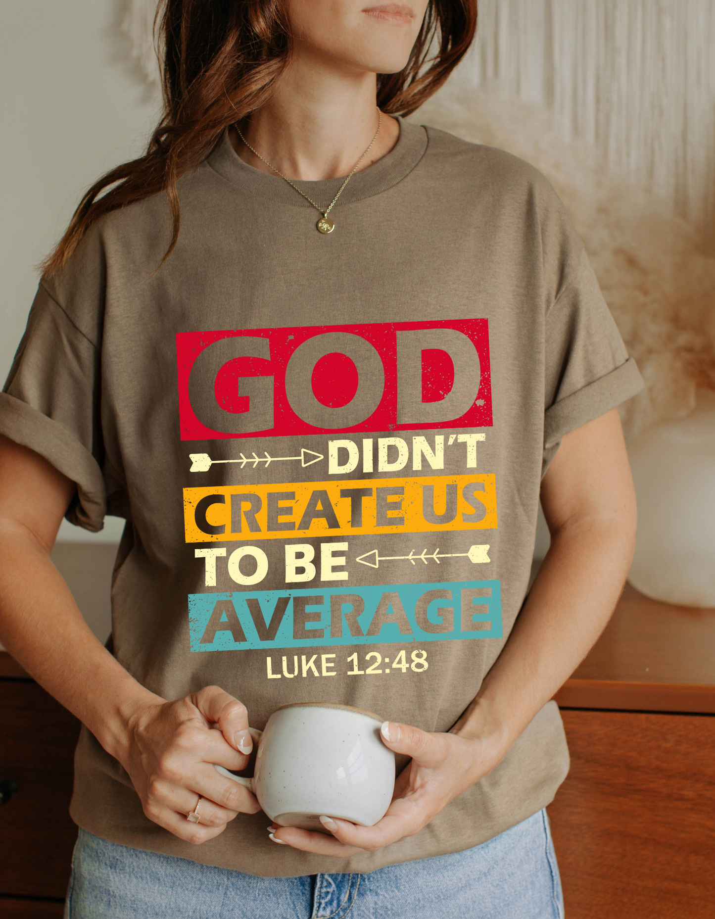 Women's Tee:  God Didn't Create Us To Be Average Luke 12:48