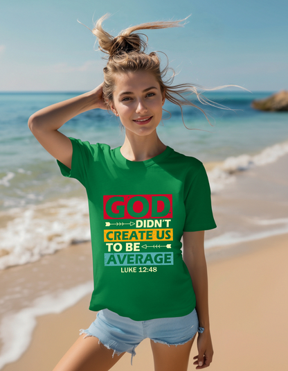 Women's Tee:  God Didn't Create Us To Be Average Luke 12:48