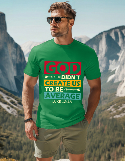 God Didn't Create Us To Be Average Luke 12:48 Men's Tee