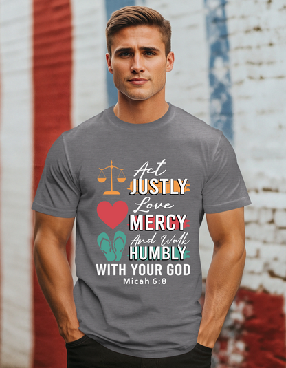 Act Justly, Love Mercy and Walk Humbly Micah 6:8 (White Lettering) -Men's Tee