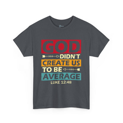 Women's Tee:  God Didn't Create Us To Be Average Luke 12:48