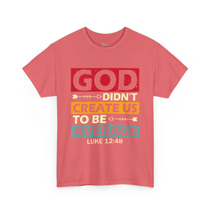 Women's Tee:  God Didn't Create Us To Be Average Luke 12:48