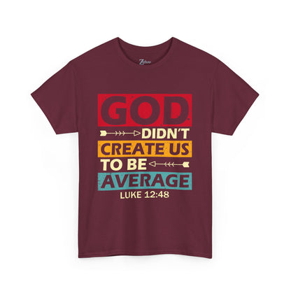 Women's Tee:  God Didn't Create Us To Be Average Luke 12:48