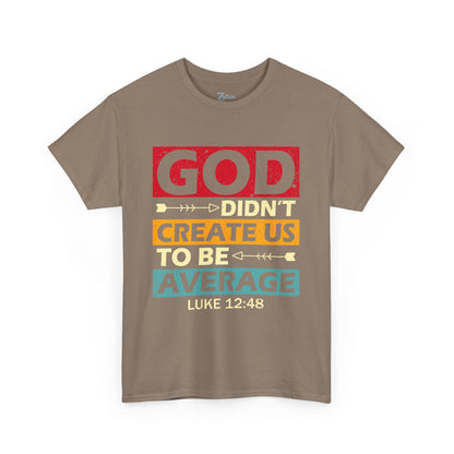 Women's Tee:  God Didn't Create Us To Be Average Luke 12:48